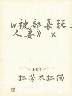 w被部长玩弄的人妻》ⅹ