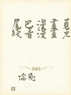 尾巴漫画页面在线看漫画免费弹窗封面