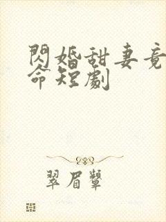 闪婚甜妻竟能续命短剧