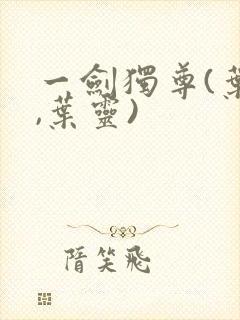 一剑独尊(叶玄,叶灵)