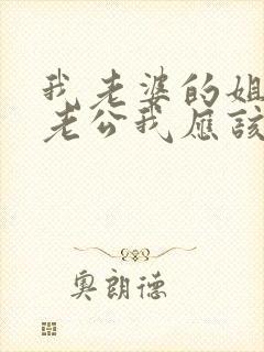 我老婆的姐姐的老公我应该叫什么
