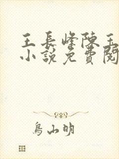 王长峰陈玉娆的小说免费阅读无弹窗