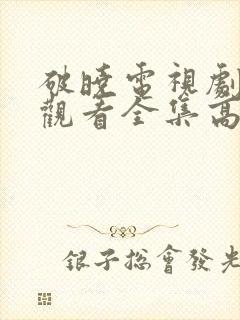 破晓电视剧免费观看全集高清