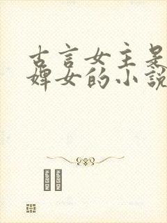 古言女主是丫鬟婢女的小说