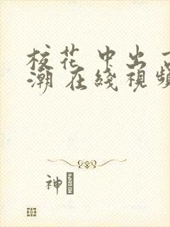 校花 中出 高潮 在线视频