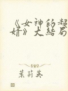 《女神的超级赘婿》大结局