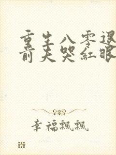 重生八零退婚后前夫哭红眼大结局