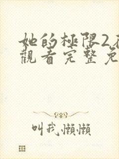 她的极限2在线观看完整免费全集高清