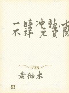 一时冲动,七世不祥 免费阅读封面