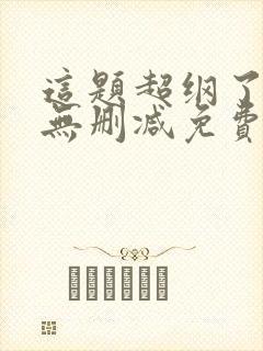 这题超纲了全文无删减免费阅读
