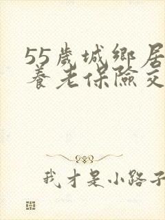 55岁城乡居民养老保险交多少钱划算封面