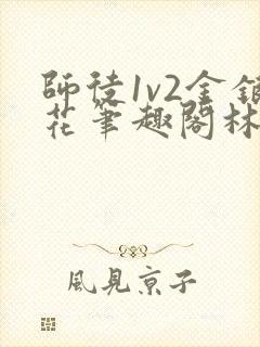 师徒1v2金银花笔趣阁林妙妙