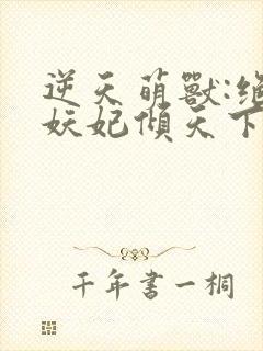 逆天萌兽:绝世妖妃倾天下下载全本txt封面