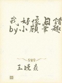 我好像日错人了by小顾笔趣阁无弹窗封面