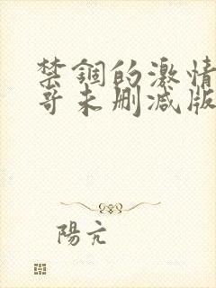 禁锢的激情墨西哥未删减版在线播放