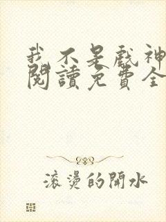 我不是戏神在线阅读免费全文