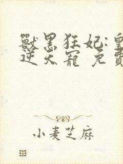兽黑狂妃:皇叔逆天宠 免费看封面