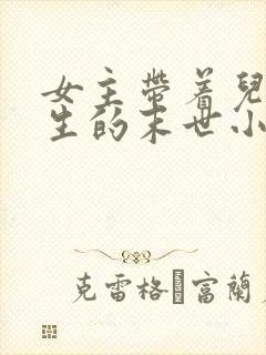 女主带着儿子重生的末世小说