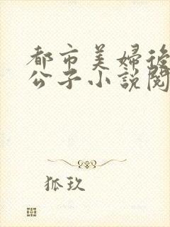 都市美妇后宫洛公子小说阅读免费
