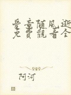 爱意随风逝短剧免费观看全集高清