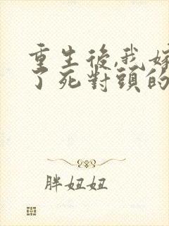 重生后,我嫁给了死对头的九叔