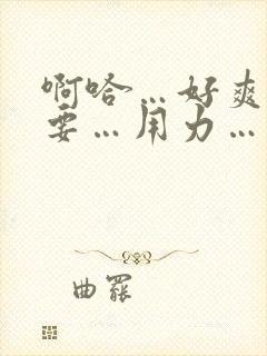 啊哈…好爽…还要…用力…双性调教封面