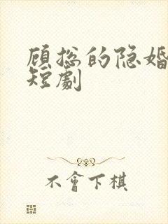 顾总的隐婚罪妻短剧