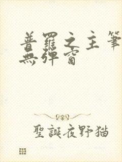 普罗之主笔趣阁无弹窗
