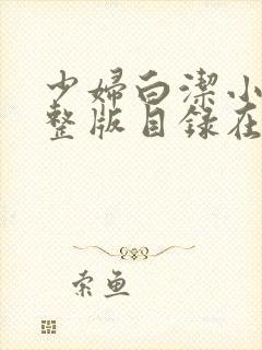少妇白洁小说完整版目录在线阅读免费无弹窗