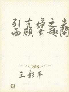 引有妇之夫by西顾笔趣阁免费阅读封面