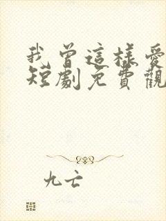 我曾这样爱过你短剧免费观看