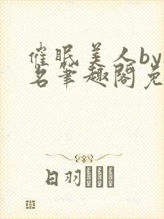 催眠美人by无名笔趣阁免费阅读无弹窗