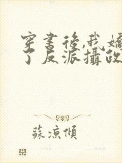 穿书后,我娇养了反派摄政王[赞]