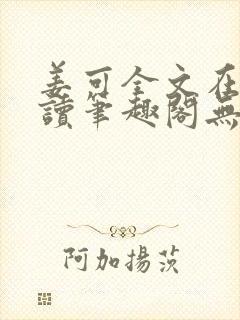 姜可全文在线阅读笔趣阁无弹窗