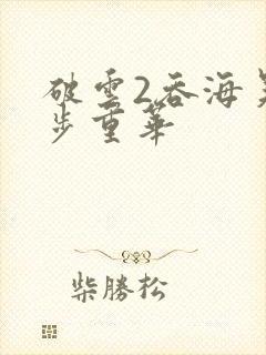 破云2吞海吴雩步重华