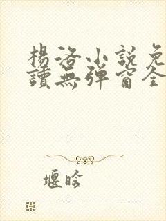 杨洛小说免费阅读无弹窗全文