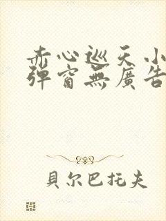 赤心巡天小说无弹窗无广告
