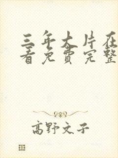 三年大片在线观看免费完整版高清