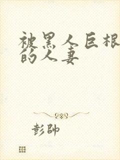 被黑人巨根迷住的人妻