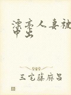 漂亮人妻被黑人中出