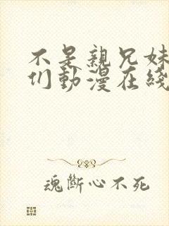 不是亲兄妹的我们动漫在线观看