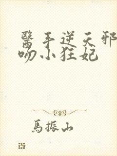 医手逆天邪王毒吻小狂妃