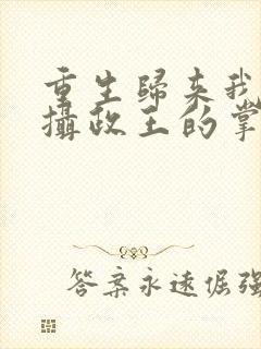 重生归来我成了摄政王的掌心娇