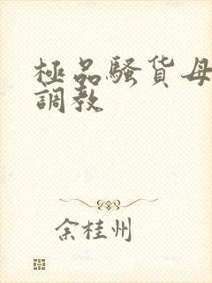 极品骚货母狗被调教