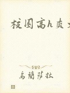 校园高h爽文
