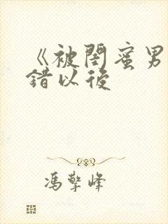 《被闺蜜男友上错以后