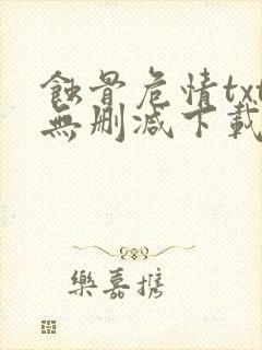 蚀骨危情txt无删减下载