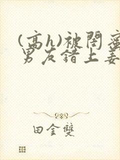 (高h)被闺蜜男友错上姜南