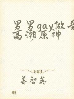 男男gay做受高潮原神