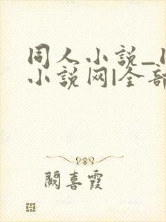 同人小说_同人小说网|全部同人小说